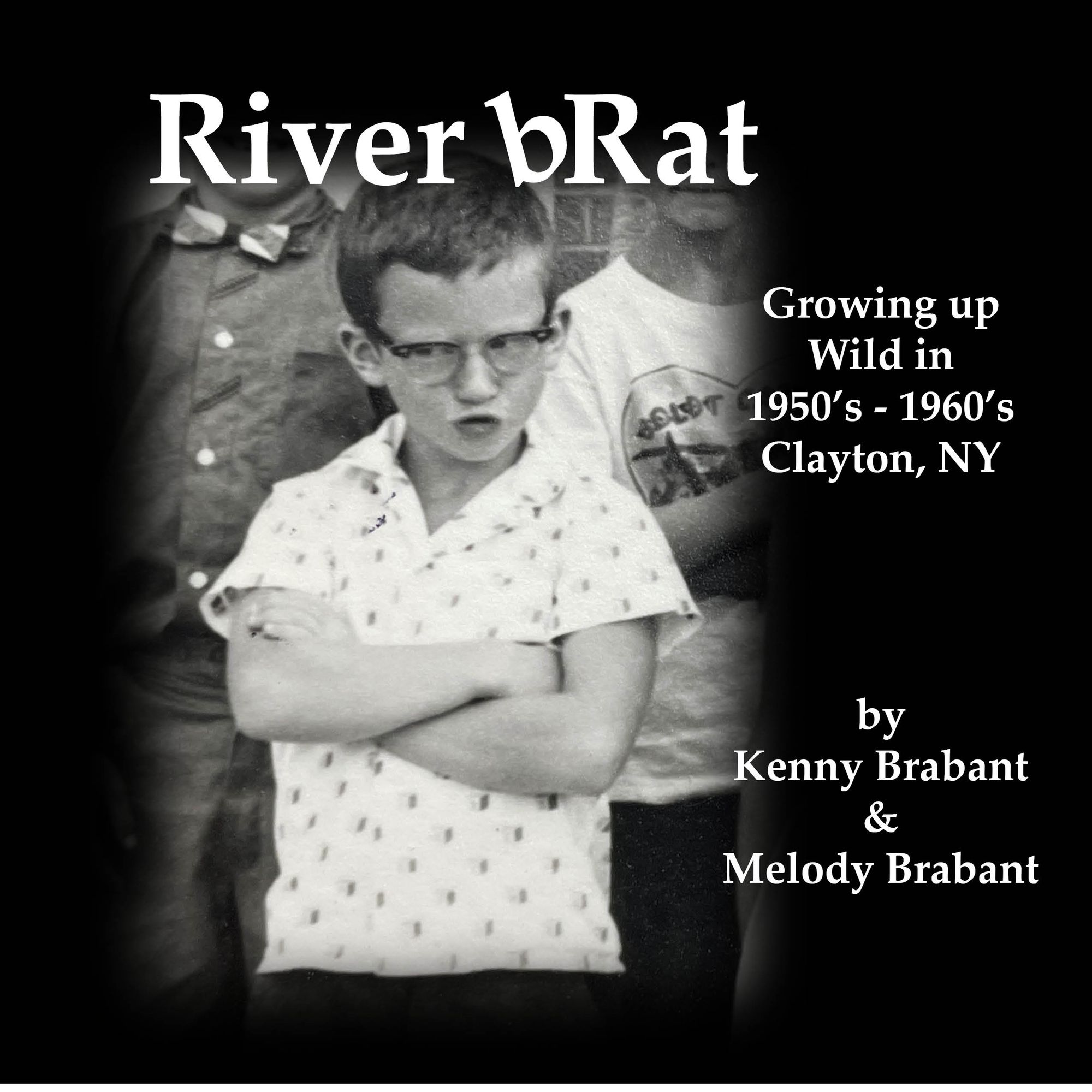 River bRat: Growing up Wild in the 1950's - 1060's Clayton, NY