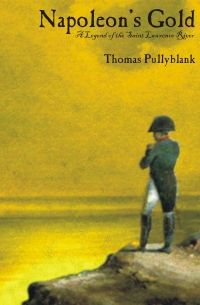 Napoleon's Gold: A Legend of the Saint Lawrence River
by Thomas Pullyblank