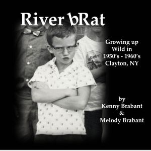 River bRat: Growing up Wild in the 1950's - 1060's Clayton, NY