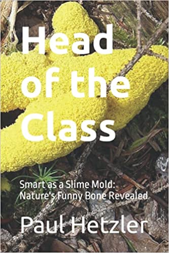 Head of the Class: Smarter than a Slime Mold-Nature's Funny Bone Revealed, by Paul Hetzler