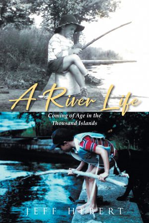A River Life: Coming of Age in the Thousand Islands, by Jeff Hebert
